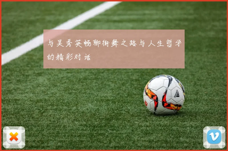 与吴秀英畅聊街舞之路与人生哲学的精彩对话